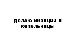 делаю инекции и капельницы